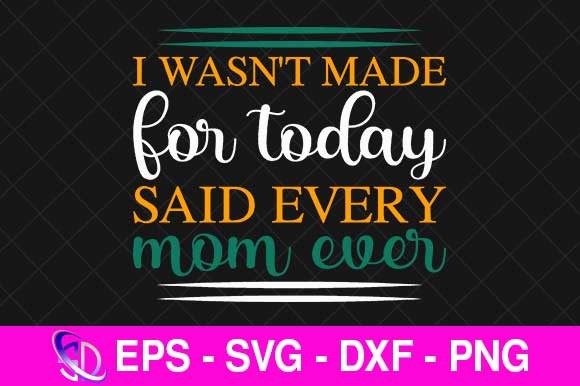I Wasn't Made for Today: Mom Graphics for Crafts
