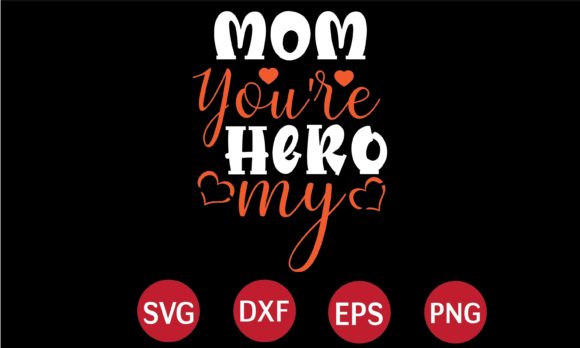 Mom You re My Hero SVG: Crafts and Graphics Review